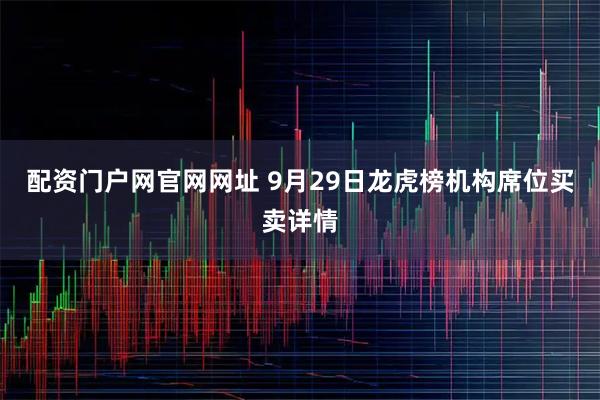 配资门户网官网网址 9月29日龙虎榜机构席位买卖详情